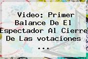 Video: Primer Balance De El Espectador Al Cierre De Las <b>votaciones</b> ...