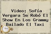 Video: <b>Sofía Vergara</b> Se Robó El Show En Los Grammy Bailado El Taxi
