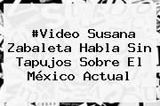 #Video <b>Susana Zabaleta</b> Habla Sin Tapujos Sobre El México Actual