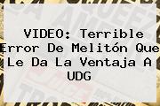 VIDEO: Terrible Error De Melitón Que Le Da La Ventaja A <b>UDG</b>