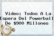 Video: Todos A La Espera Del <b>Powerball</b> De $900 Millones