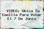 VIDEO: <b>Ubica Tu Casilla</b> Para Votar El 7 De Junio
