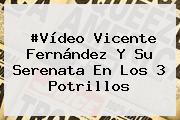#Vídeo <b>Vicente Fernández</b> Y Su Serenata En Los 3 Potrillos