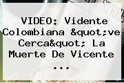 VIDEO: Vidente Colombiana "ve Cerca" La Muerte De <b>Vicente</b> ...