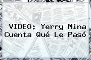 VIDEO: <b>Yerry Mina</b> Cuenta Qué Le Pasó