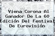 Viena Corona Al Ganador De La 60 Edición Del <b>Festival De Eurovisión</b>