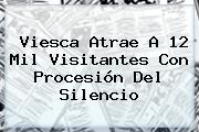 Ver viesca atrae a 12 mil visitantes con procesion del silencio Viesca Atrae A 12 Mil Visitantes Con <b>Procesión Del Silencio</b>
