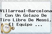 Villarreal-<b>Barcelona</b>: Con Un Golazo De Tiro Libre De Messi, El Equipo ...