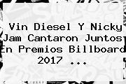 Vin Diesel Y Nicky Jam Cantaron Juntos En <b>Premios Billboard 2017</b> ...