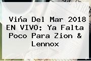 Viña Del Mar 2018 EN VIVO: Ya Falta Poco Para Zion & Lennox