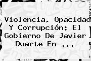 Violencia, Opacidad Y Corrupción: El Gobierno De <b>Javier Duarte</b> En <b>...</b>