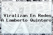 Viralizan En Redes A <b>Lamberto Quintero</b>