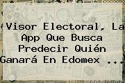 Ver visor electoral la app que busca predecir quien ganara en edomex Visor Electoral, La App Que Busca Predecir Quién Ganará En Edomex ...