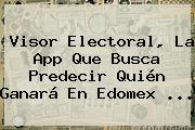 Visor Electoral, La App Que Busca Predecir Quién Ganará En Edomex ...