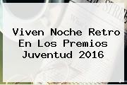 Viven Noche Retro En Los <b>Premios Juventud 2016</b>