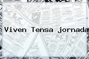 Viven Tensa <b>jornada</b>