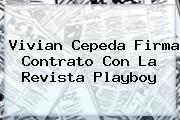 <b>Vivian Cepeda</b> Firma Contrato Con La Revista Playboy