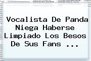Vocalista De <b>Panda</b> Niega Haberse Limpiado Los Besos De Sus Fans <b>...</b>