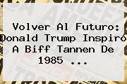 <b>Volver Al Futuro</b>: Donald Trump Inspiró A Biff Tannen De 1985 <b>...</b>