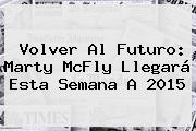Ver volver al futuro marty mcfly llegara esta semana a 2015 <b>Volver Al Futuro</b>: Marty McFly Llegará Esta Semana A 2015