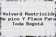 Volverá Restricción De <b>pico Y Placa</b> Para Toda Bogotá