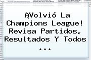 ¡Volvió La <b>Champions League</b>! Revisa Partidos, Resultados Y Todos ...