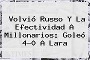 Ver volvio russo y la efectividad a millonarios goleo 40 a lara Volvió Russo Y La Efectividad A <b>Millonarios</b>: Goleó 4-0 A <b>Lara</b>