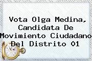 Vota Olga Medina, Candidata De <b>Movimiento Ciudadano</b> Del Distrito 01