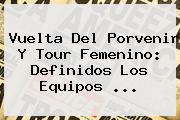 Vuelta Del <b>Porvenir</b> Y Tour Femenino: Definidos Los Equipos <b>...</b>
