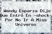 <b>Wendy Esparza</b> Dijo Que Entró En ?shock? Por No Ir A Miss Universo <b>...</b>