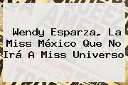 <b>Wendy Esparza</b>, La Miss México Que No Irá A Miss Universo