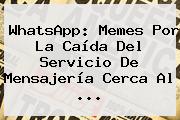 <b>WhatsApp</b>: Memes Por La Caída Del Servicio De Mensajería Cerca Al <b>...</b>
