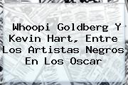 Whoopi Goldberg Y <b>Kevin Hart</b>, Entre Los Artistas Negros En Los Oscar