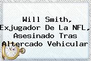 <b>Will Smith</b>, Exjugador De La NFL, Asesinado Tras Altercado Vehicular