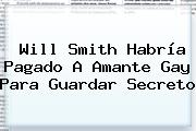 <b>Will Smith</b> Habría Pagado A Amante Gay Para Guardar Secreto