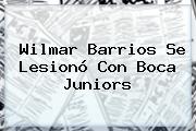 Wilmar Barrios Se Lesionó Con <b>Boca Juniors</b>