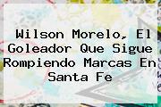 Wilson Morelo, El Goleador Que Sigue Rompiendo Marcas En <b>Santa Fe</b>