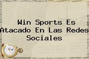 <b>Win Sports</b> Es Atacado En Las Redes Sociales