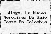 <b>Wingo</b>, La Nueva Aerolínea De Bajo Costo En Colombia