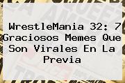 Ver wrestlemania 32 7 graciosos memes que son virales en la previa <b>WrestleMania 32</b>: 7 Graciosos Memes Que Son Virales En La Previa