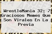 <b>WrestleMania 32</b>: 7 Graciosos Memes Que Son Virales En La Previa