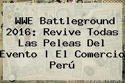 WWE <b>Battleground</b> 2016: Revive Todas Las Peleas Del Evento | El Comercio Perú