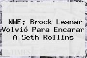 <b>WWE</b>: Brock Lesnar Volvió Para Encarar A Seth Rollins