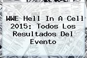 <b>WWE</b> Hell In A Cell 2015: Todos Los Resultados Del Evento