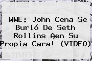 <b>WWE</b>: John Cena Se Burló De Seth Rollins ¡en Su Propia Cara! (VIDEO)