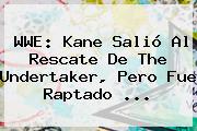 <b>WWE</b>: Kane Salió Al Rescate De The Undertaker, Pero Fue Raptado <b>...</b>