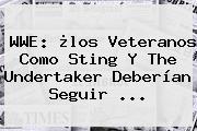<b>WWE</b>: ¿los Veteranos Como Sting Y The Undertaker Deberían Seguir <b>...</b>