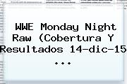 <b>WWE</b> Monday Night Raw (Cobertura Y Resultados 14-dic-15 <b>...</b>