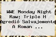 <b>WWE</b> Monday Night Raw: Triple H Agredió Salvajemente A Roman <b>...</b>