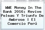 <b>WWE Money In The Bank 2016</b>: Revive Peleas Y Triunfo De Ambrose | El Comercio Perú